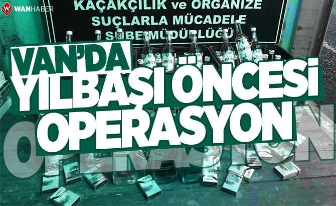 YILBAŞI ÖNCESİ KAÇAK İÇKİ OPERASYONU