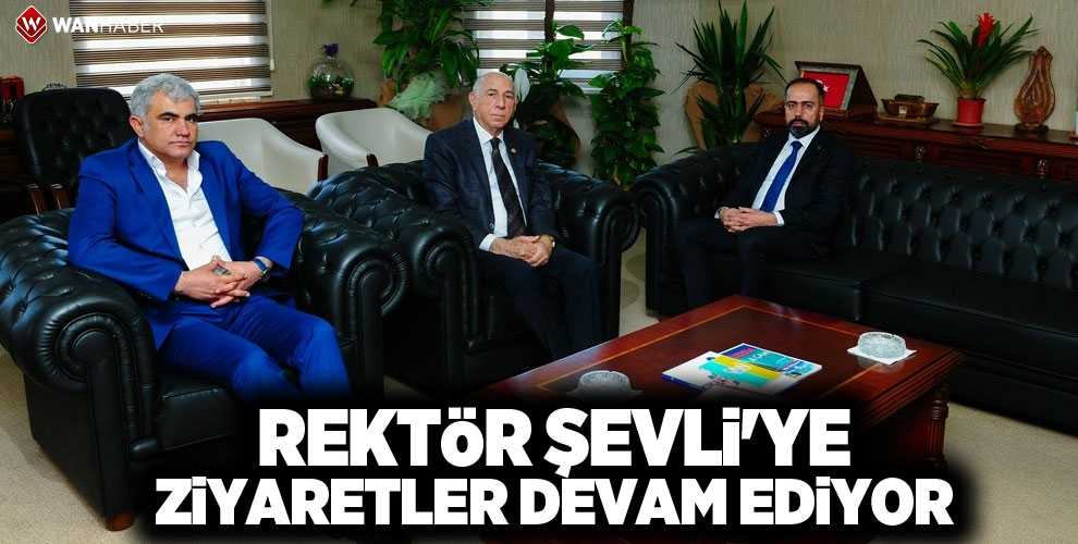 REKTÖR ŞEVLİ'YE ZİYARETLER DEVAM EDİYOR