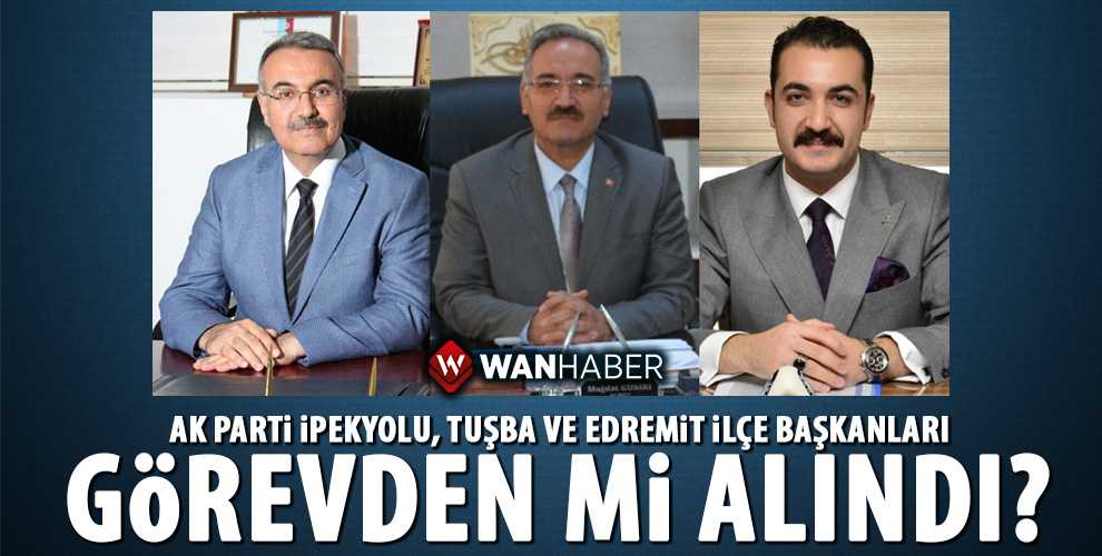 AK PARTİ MERKEZ İLÇE BAŞKANLARI GÖREVDEN Mİ ALINDI?