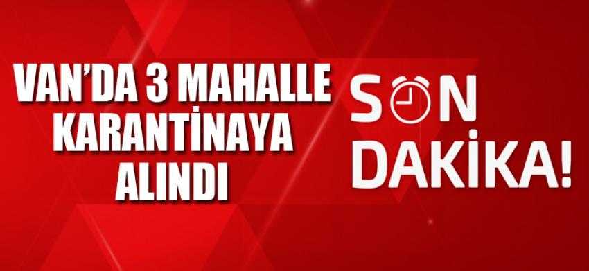 VAN’DA 3 MAHALLE KARANTİNAYA ALINDI