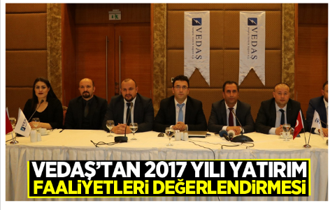 VEDAŞ’tan 2017 yılı yatırım faaliyetleri değerlendirmesi