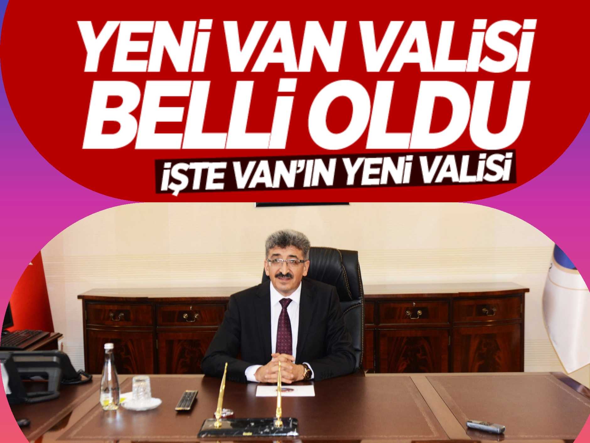 YENİ VAN VALİSİ BELLİ OLDU! İŞTE YENİ VAN VALİSİ!