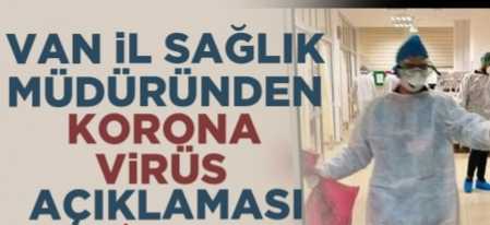 Van İl Sağlık Müdürü'nden korona virüs açıklaması!