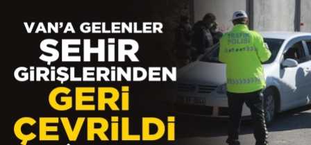 Van'a gelenler şehir girişlerinden geri çevrildi!