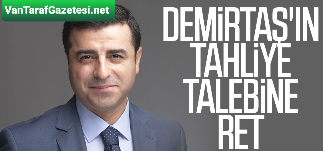 Demirtaş’ın tahliye talebi reddedildi