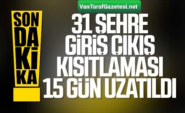 31 ilde giriş-çıkışlar 15 gün daha uzatıldı