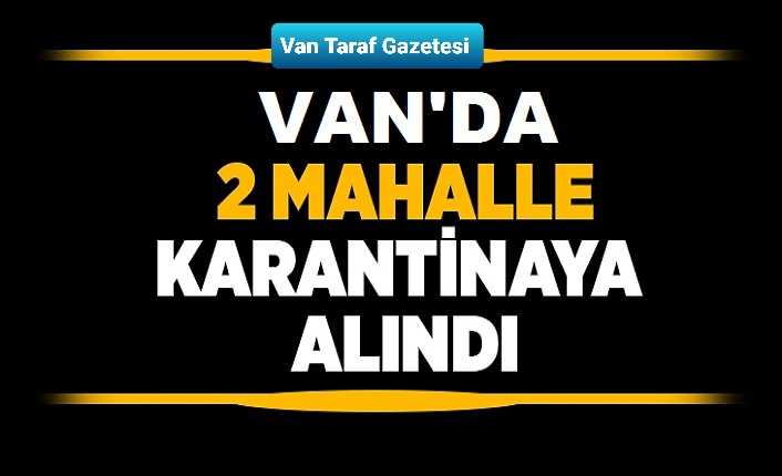 Van'da iki mahalle karantinaya alındı