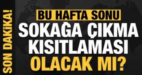Hafta sonu sokağa çıkma kısıtlaması olacak mı?