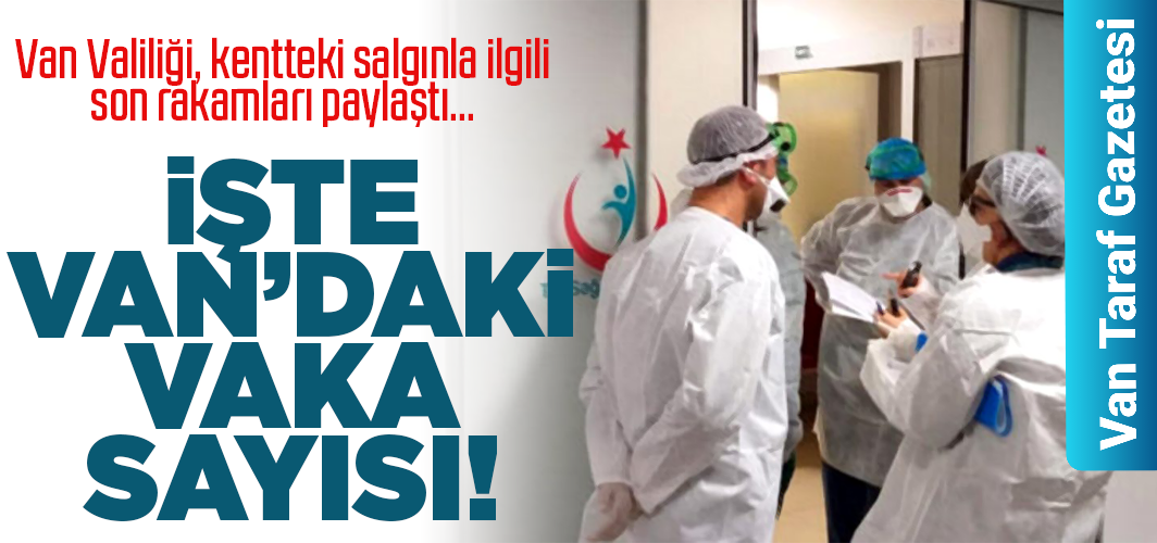İŞTE VAN’DAKİ VAKA SAYISI!