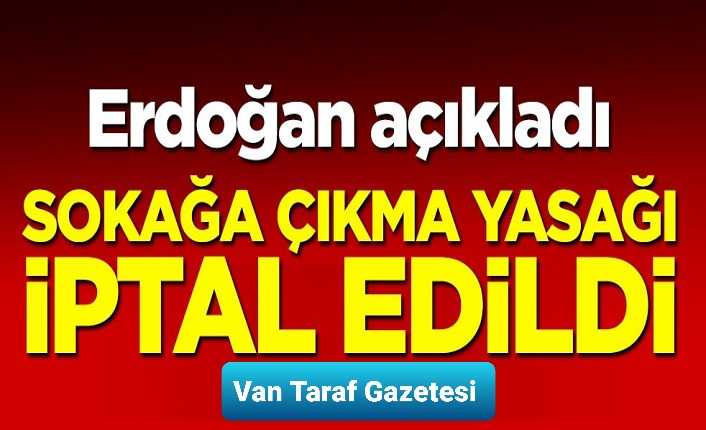 Erdoğan açıkladı! Sokağa çıkma yasağı iptal edildi