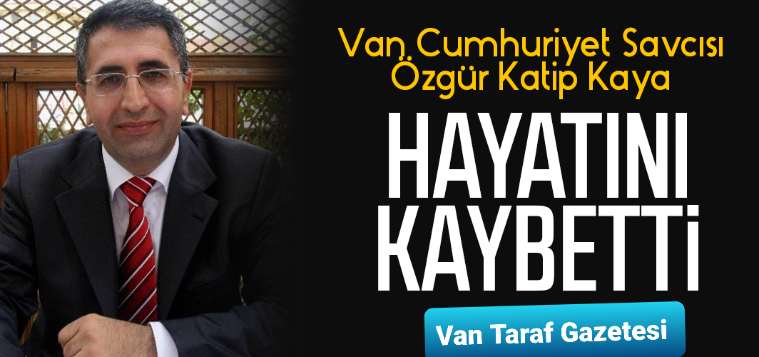 Van Cumhuriyet Savcısı yaşamını yitirdi.