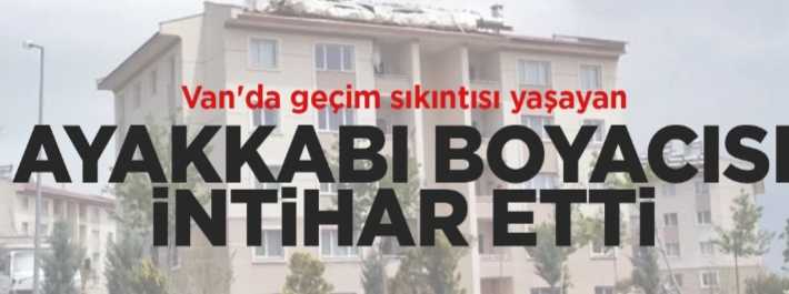 Van'da geçim sıkıntısı yaşayan ayakkabı boyacısı intihar etti