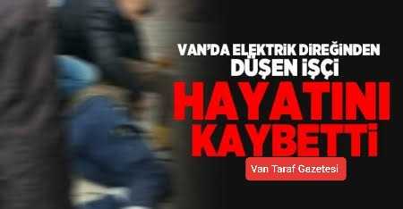 Van’da elektrik direğinden düşen işçi hayatını kaybetti