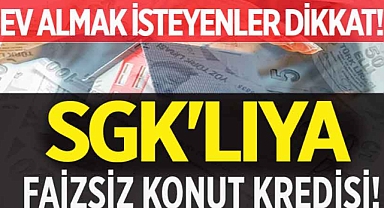 SGK'lıya faizsiz konut kredisi!