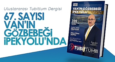Tubittum Dergisinin 67. Sayısı Van'ın Gözbebeği İpekyolu'nda...