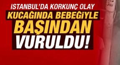 Bebeğiyle başından vuruldu!