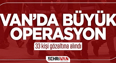 33 kişi gözaltına alındı