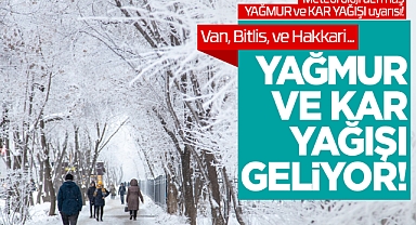 Van, Bitlis, ve Hakkari için flaş uyarı! O saatlere dikkat!
