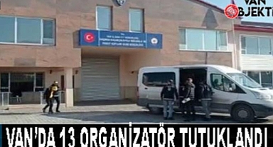 Van’da 13 organizatör tutuklandı