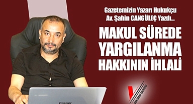 Gazetemizin Yazarı ve Hukuk Danışmanı Şahin CANGÜLEÇ Yazdı...