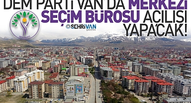 DEM Parti’nin Van’da merkezi seçim bürosu açılışı yapılacak!