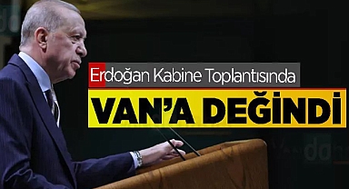 Erdoğan Kabine Toplantısında Van’a değindi