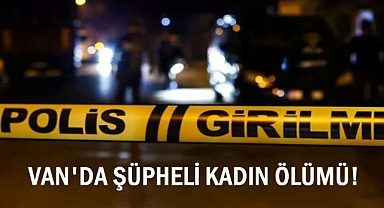 Van’da Şüpheli Kadın Ölümü: Cansız bedeni ağabeyin evinde bulundu