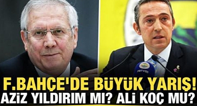 Fenerbahçe'de büyük yarış! Aziz Yıldırım mı? Ali Koç mu?