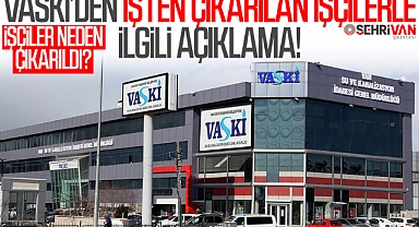 İşçiler neden çıkarıldı? VASKİ’den işten çıkarılan işçilerle ilgili açıklama!