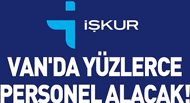 İŞKUR Van'da yüzlerce personel alımı yapacak!