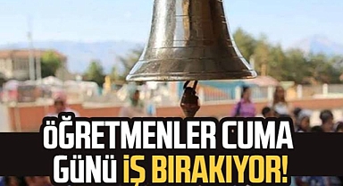 Öğretmenler cuma günü iş bırakıyor
