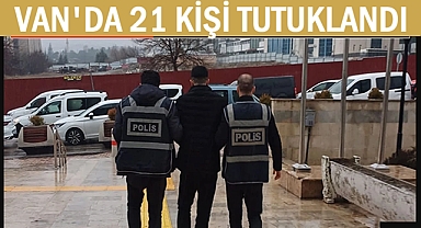 Van'da gözaltına alınan 55 kişiden 21’i tutuklandı