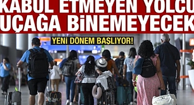 Yeni dönem başlıyor! Kabul etmeyen yolcu uçağa binemeyecek
