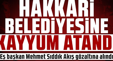 Hakkari Belediyesine Kayyım Atandı!