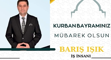 İş insanı Barış Işık Kurban Bayramı Mesajı...