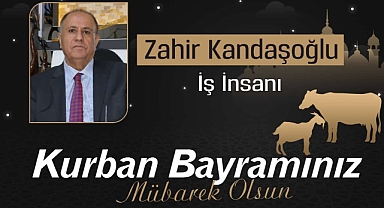 İş İnsanı Zahir Kandaşoğlu'nun Kurban Bayramı Mesajı...