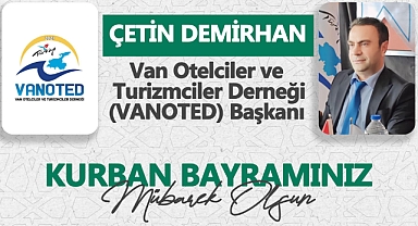 Van Otelciler ve Turizmciler Derneği Başkanı Çetin Demirhan'dan Kurban Bayramı Mesajı...