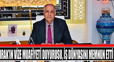 Irak'ın vize muafiyeti duyurusu, iş dünyasını memnun etti