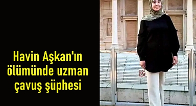 Havin Aşkan'ın ölümünde uzman çavuş şüphesi