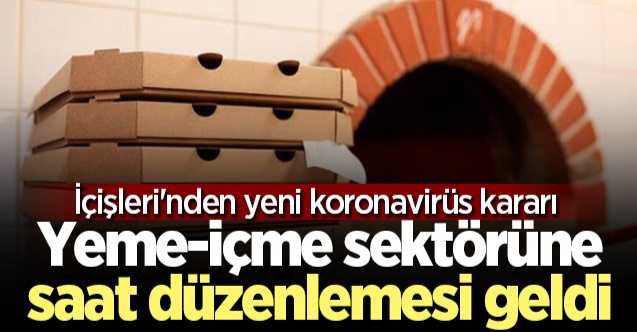 İçişleri Bakanlığı'ndan yeni koronavirüs kararı! Yeme-içme sektörüne saat düzenlemesi geldi