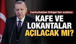 kafe ve lokantalar açılacak mı? erdoğan'dan açıklama