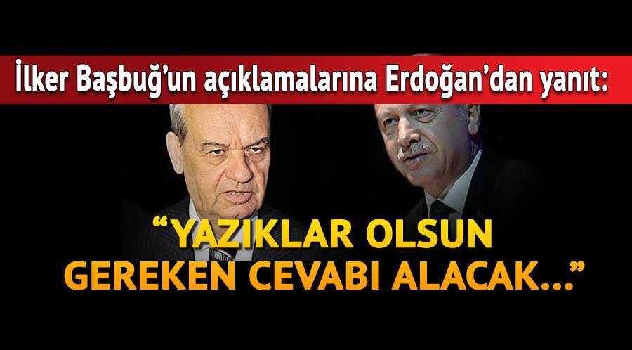 İlker Başbuğ'un sözlerine Erdoğan'dan tepki