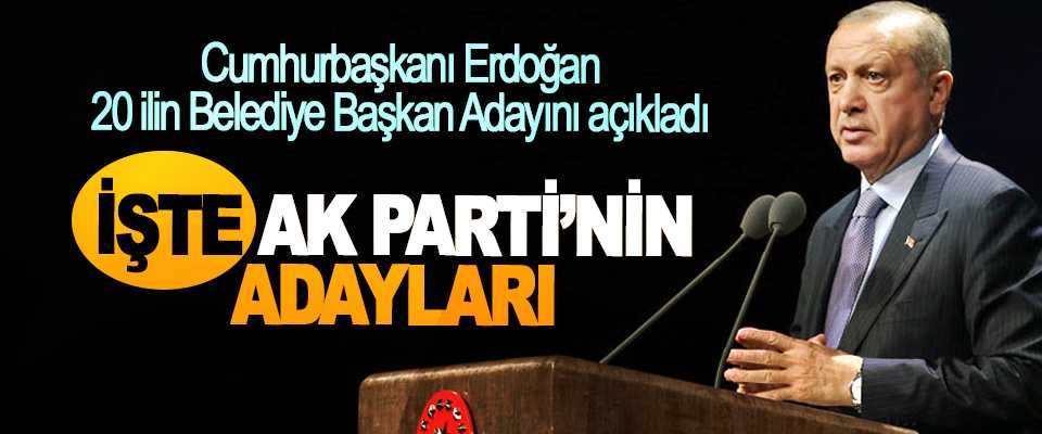 Erdoğan, 20 ilin başkan adaylarını açıkladı