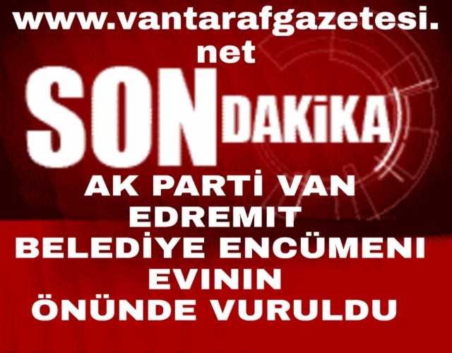 Van'da Ak Parti Edremit Meclis Üyesi Vuruldu...