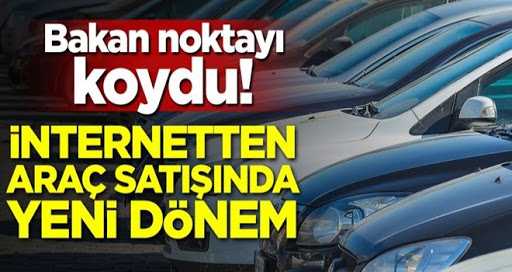 Bakan noktayı koydu! İnternetten araç satışında yeni dönem