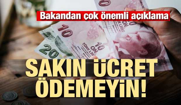 Bakandan çok önemli uyarı! Sakın ücret ödemeyin