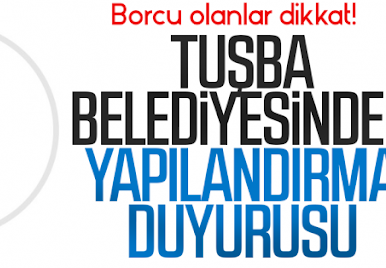 Borcu olanlar dikkat! Tuşba Belediyesinden yapılandırma duyurusu