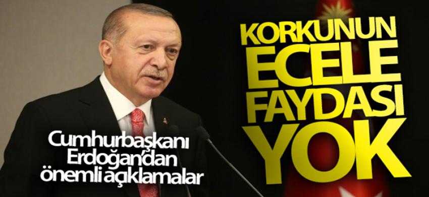 Cumhurbaşkanı Erdoğan: 'Korkunun ecele faydası yok'