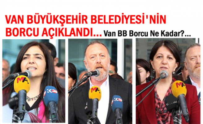 Van Büyükşehir Belediyesinin borç durumu açıklandı