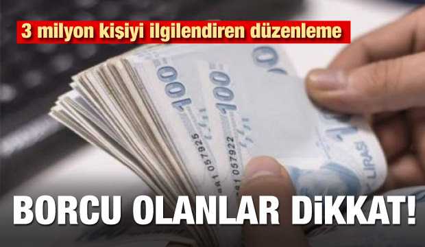 Borcu olanlar dikkat! Milyonları ilgilendiren düzenleme